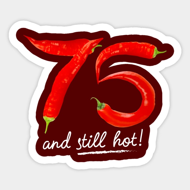 75th Birthday Gifts - 75 Years and still Hot Sticker by BetterManufaktur